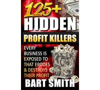 125+ Hidden Profit Killers: Every Business Is Exposed To That Erodes & Destroys Their Profit