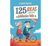 125 Ideas para una Jubilación Feliz: El libro de actividades perfecto como regalo para hombres y mujeres jubilados