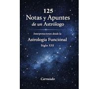 125 Notas y Apuntes de un Astrólogo Interpretaciones desde la Astrología Funcional Siglo XXI (Colección de obras de Carneado)
