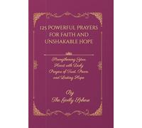 125 Powerful Prayers for Faith and Unshakable Hope: Strengthening Your Heart with Daily Prayers of Trust, Peace, and Lasting Hope (Unshakable Faith Series)