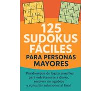 125 Sudokus Fáciles para Personas Mayores: Pasatiempos de lógica sencillos para entretenerse a diario, resolver sin agobios y consultar soluciones al final