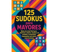 125 Sudokus para Mayores: Retos de nivel fácil para disfrutar a diario, resolver sin presión y comprobar respuestas con soluciones incluidas