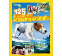 125 True Stories of Amazing Animals: Inspiring tales of animal friendship & four-legged heroes, plus crazy animal antics (National Geographic Kids)