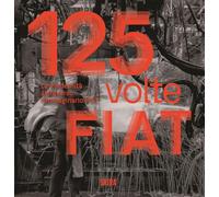 125 volte FIAT. La modernità attraverso l'immaginario FIAT. Ediz. illustrata (Design e arti applicate)