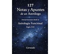 127 Notas y Apuntes de un Astrólogo Interpretaciones desde la Astrología Funcional Siglo XXI (Colección de obras de Carneado)