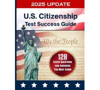 128 Civics Questions and Answers for the U.S. Citizenship Test (2025 Edition): Official USCIS Study Guide with All 128 Questions, Answers, and Test Day Tips for the Naturalization Interview