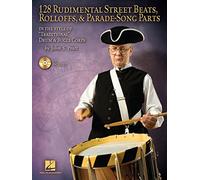 128 Rudimental Street Beats, Rolloffs, & Parade-Song Parts: In the Style of "Traditional" Drum & Bugle Corps [With CD (Audio)]: In the Style of Traditional Drum and Bugle Corps