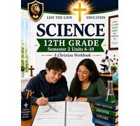 12th Grade Science - Semester 2 Units (6-10): A Christian Homeschool Workbook (Science Semesters Grades 3-12)
