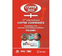 12th International Copper Conference: Proceedings of the Extraction 2025 Meeting & Exhibition, Volume I