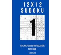 12x12 Sudoku: 150 Logic Puzzles With Solutions (The Logic Grid Architect)