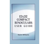 12x32 COMPACT BINOCULARS USER GUIDE: Maximize Your Viewing Experience with Detailed Setup, Usage, and Maintenance Tips
