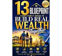 13 Blueprint Every Family Needs to Build Real Wealth Together: The Rich Family Rules