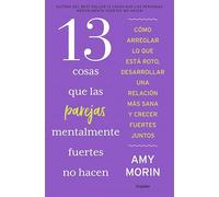 13 cosas que las parejas mentalmente fuertes no hacen: Cómo arreglar lo que está roto, desarrollar una relación más sana y crecer fuertes juntos (Crecimiento personal)
