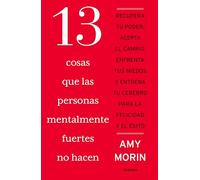 13 cosas que las personas mentalmente fuertes no hacen: Recupera tu poder, acepta el cambio, afronta tus miedos y entrena tu cerebro para la felicidad y el éxito (Crecimiento personal)