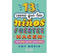 13 cosas que los niños fuertes hacen / 13 Things Strong Kids Do: Piensa en grande, siéntete bien y actúa con valentía / Think Big, Feel Good, Act Brave
