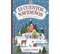 13 CUENTOS NAVIDEÑOS PARA NIÑOS DE 9 AÑOS12: Cuentos navideños entrañables y aventuras para la hora de dormir para niños sobre Papá Noel, elfos, renos y la diversión invernal