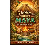 13 HÁBITOS DE LA CULTURA MAYA QUE CAMBIARÁN TU VIDA (Hábitos Ancestrales que Cambiarán tu Vida)