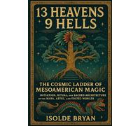 13 Heavens, 9 Hells: The Cosmic Ladder of Mesoamerican Magic