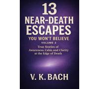 13 Near-Death Escapes You Won’t Believe - Volume 3: True Stories of Awareness, Calm, and Clarity at the Edge of Death