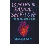 13 Paths to Radical Self-Love: The Companion Guide (13 Paths to Radical Self-Love the Series)
