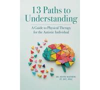 13 Paths to Understanding: A Guide to Physical Therapy for the Autistic Individual