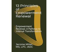 13 Principles of Empowerment Renewal Recovery: Empowerment Renewal: A Pathway to Internal Transformation (The Blueprint for Lasting Change)