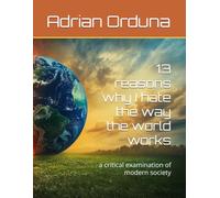 13 reasons why I hate the way the world works: a critical examination of modern society