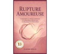 13 Rupture amoureuse: Comprendre ses schémas relationnels et sa dépendance affective pour ne plus revivre les mêmes échecs (Rupture amoureuse 11-12-13-14-15)