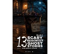 13 Scary Halloween Ghost Stories for Kids & Teens I: Costumes That Choose Souls, Haunted Hayrides Gone Wrong, Cursed Candy Buckets, Graveyard Games, ... & Beyond (Scary Stories for Kids and Teens)