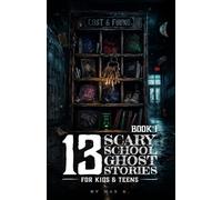 13 Scary School Ghost Stories for Kids & Teens I: The Janitor’s Master Key, The Missing Yearbook, The Homework App, The Lost & Found, The Final Bell, ... & Beyond (Scary Stories for Kids and Teens)