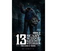 13 Scary School Ghost Stories for Kids & Teens II: School Mascots, Magic Erasers, Haunted Classrooms, Creepy Teachers, Hidden Websites, Ghostly Music ... & Beyond (Scary Stories for Kids and Teens)