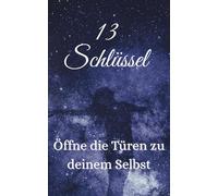 13 Schlüssel: Öffne die Türen zu deinem Selbst