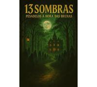 13 Sombras - Pesadelos à Hora das Bruxas: Treze histórias de terror arrepiantes para noites sem dormir