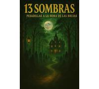 13 Sombras - Pesadillas a la Hora de las Brujas: Trece inquietantes relatos de terror para noches en vela