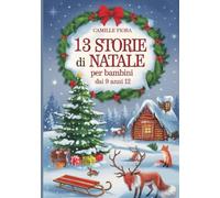 13 STORIE DI NATALE PER BAMBINI DAI 9 ANNI12: Racconti commoventi per le feste e avventure della buonanotte per bambini su Babbo Natale, elfi, renne e divertimento invernale
