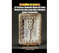 13 Técnicas Anunnaki-Ulema De Poder Mental Para Una Larga Vida, Felicidad, Salud, Prosperidad