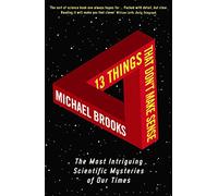 13 Things That Don't Make Sense: The Most Intriguing Scientific Mysteries of Our Time
