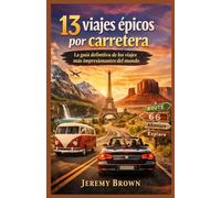 13 viajes épicos por carretera: La guía definitiva de los viajes más impresionantes del mundo