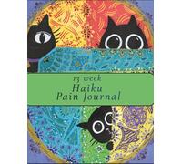 13 Week Haiku Pain Journal: For people who have more days with pain than they do without it.