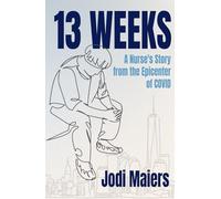 13 Weeks: A Nurse's Story from the Epicenter of COVID