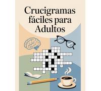 130 Crucigramas Fáciles para Adultos: Estimula la mente, mejora la memoria y mantén tu cerebro activo con ejercicios sencillos y relajantes