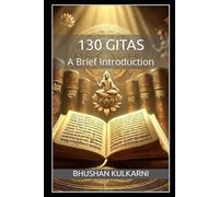 130 Gitas: A Brief Introduction (Spirituality - Philosophy - Psychology - Self Help)