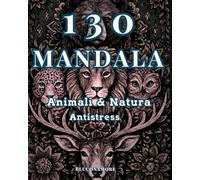 130 Mandala per Adulti: Animali - Natura - Astratti & Disegni Dettagliati - Libro Antistress: 130 Immagini Uniche Stampate Fronte Singola con Retro ... e Ricchi di Dettagli per Relax e Creatività