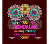 130 mandalas coloring - relaxing: Adult coloring book (Amazing Arts: A Coloring Book Series for Adults)