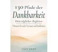 130 Pfade der Dankbarkeit: Dein täglicher Begleiter - 5 Minuten für mehr Vertrauen und Dank