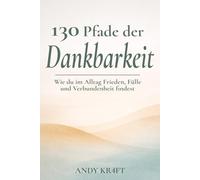 130 Pfade der Dankbarkeit: Wie du im Alltag Frieden, Fülle und Verbundenheit findest