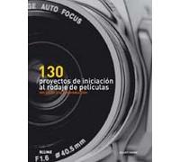 130 proyectos de iniciaci¢n al rodaje de pel¡culas: Del guión a la posproducción (SIN COLECCION)