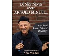 130 Short Stories about Arnold Mindell: Founder of Process Oriented Psychology
