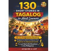 130 Short Stories in Tagalog for Adult Learners: 4 Books in 1. A1-C2 Progressive Reading Designed to Build Confidence from Beginner to Advanced Levels Through Real-Life Situations in the Philippines