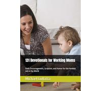 131 Devotionals for Working Moms: Daily Encouragement, Scripture, and Humor for the Hardest Job in the World